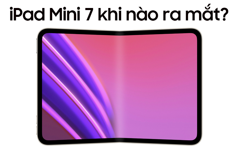 ipad mini 7 khi nào ra mắt