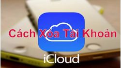 Hướng dẫn cách xoá tài khoản iCloud nhanh trên iPhone, iPad