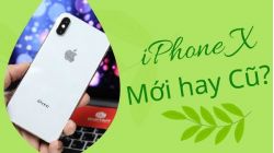 iPhone X rẻ quá rồi, mua cũ hay mới khi giá chênh nhau gần 4 triệu?