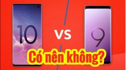 Có nên nâng cấp lên Samsung Galaxy S10 khi đang dùng Galaxy S9?