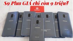 Khó tin nhưng có thật, Galaxy S9 Plus giá SẬP SÀN chỉ còn 9 triệu