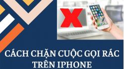 Hướng dẫn 2 cách chặn các cuộc gọi rác trên iPhone cực đơn giản