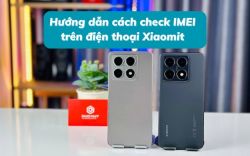 Check IMEI Xiaomi chính hãng đơn giản chính xác 100%